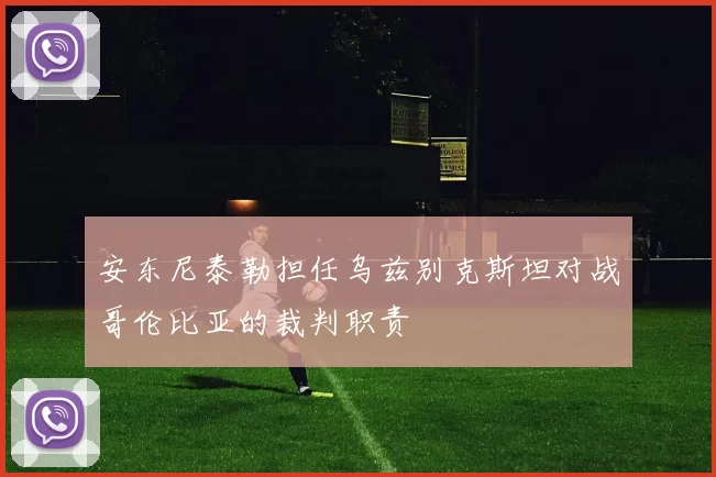 安东尼泰勒担任乌兹别克斯坦对战哥伦比亚的裁判职责